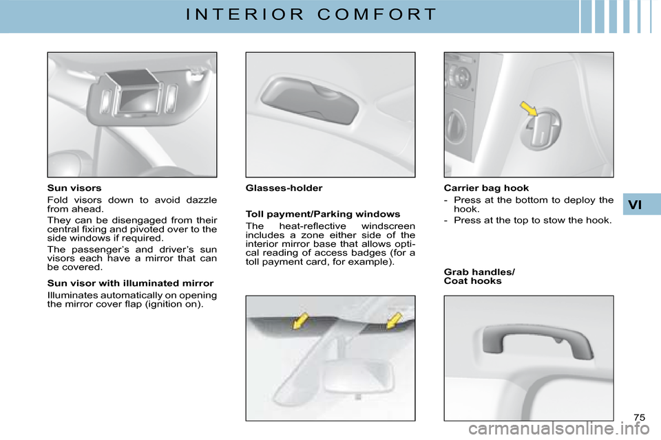 Citroen C4 DAG 2008 1.G Manual PDF 75 
VI
I N T E R I O R   C O M F O R T
Sun visors
Fold  visors  down  to  avoid  dazzle from ahead.
They  can  be  disengaged  from  their �c�e�n�t�r�a�l� �ﬁ� �x�i�n�g� �a�n�d� �p�i�v�o�t�e�d� �o�v�
