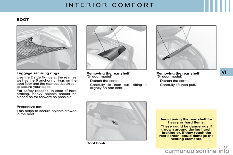 Citroen C4 DAG 2008 1.G Manual Online 77 
VI
I N T E R I O R   C O M F O R T
Luggage securing rings
�U�s�e� �t�h�e� �2� �s�i�d�e� �ﬁ� �x�i�n�g�s� �a�t� �t�h�e� �r�e�a�r�,� �a�s� well as the 6 anchoring rings on the �b�o�o�t� �ﬂ� �o�o�