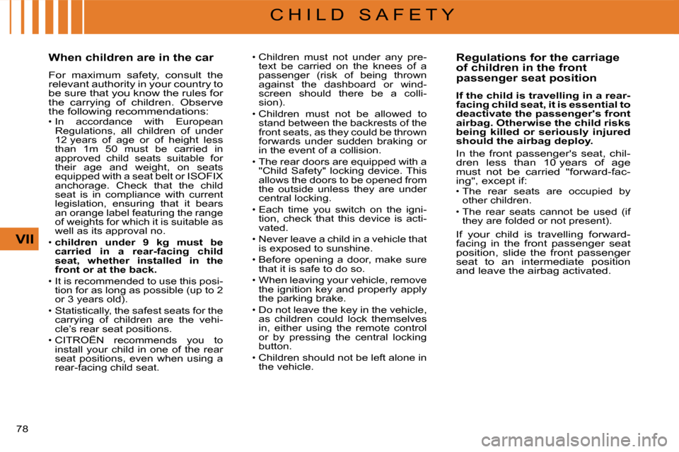 Citroen C4 DAG 2008 1.G Manual Online 78 
VII
C H I L D   S A F E T Y
When children are in the car
For  maximum  safety,  consult  the relevant authority in your country to be sure that you know the rules for the  carrying  of  children. 