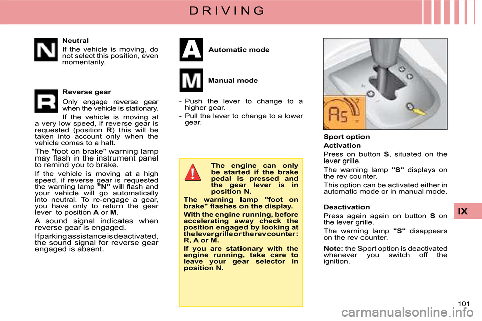 Citroen C4 2008 1.G Owners Manual �1�0�1� 
IX
D R I V I N G
Neutral
If  the  vehicle  is  moving,  do not select this position, even momentarily.
Reverse gear
Only  engage  reverse  gear when the vehicle is stationary.
If  the  vehicl