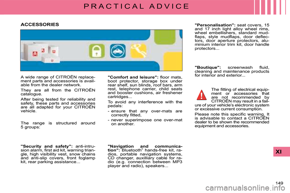 Citroen C4 2008 1.G Owners Manual �1�4�9� 
XI
P R A C T I C A L   A D V I C E
�A�  �w�i�d�e�  �r�a�n�g�e�  �o�f�  �C�I�T�R�O�Ë�N�  �r�e�p�l�a�c�e�-�m�e�n�t� �p�a�r�t�s� �a�n�d� �a�c�c�e�s�s�o�r�i�e�s� �i�s� �a�v�a�i�l�-�a�b�l�e� �f�r