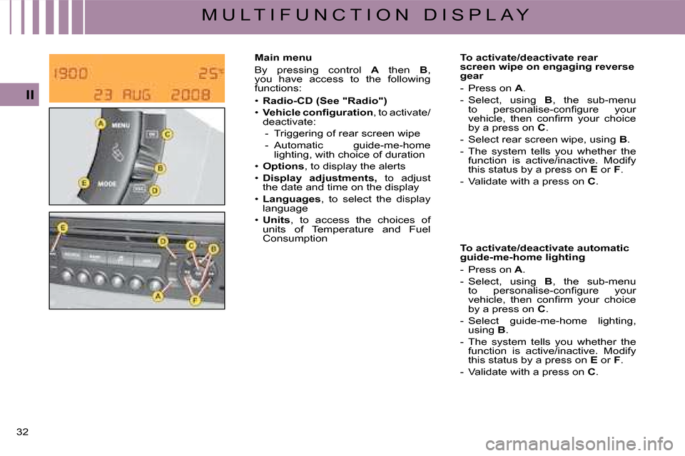 Citroen C4 2008 1.G User Guide 32 
II
M U L T I F U N C T I O N   D I S P L A Y
To activate/deactivate automatic guide-me-home lighting
-  Press on A.
-  Select,  using  B,  the  sub-menu �t�o�  �p�e�r�s�o�n�a�l�i�s�e�-�c�o�n�ﬁ� 