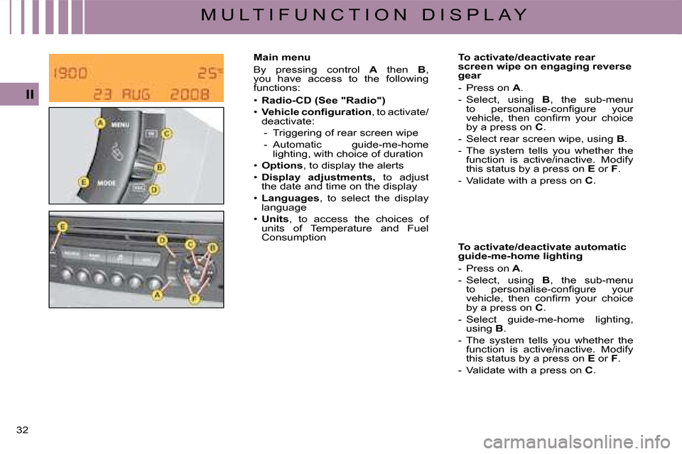 Citroen C4 2008 1.G Owners Manual 32 
II
M U L T I F U N C T I O N   D I S P L A Y
To activate/deactivate automatic guide-me-home lighting
-  Press on A.
-  Select,  using  B,  the  sub-menu �t�o�  �p�e�r�s�o�n�a�l�i�s�e�-�c�o�n�ﬁ� 
