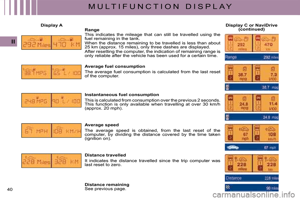 Citroen C4 2008 1.G User Guide 40 
II
M U L T I F U N C T I O N   D I S P L A Y
Display ADisplay C or NaviDrive (continued)RangeThis  indicates  the  mileage  that  can  still  be  travelled  using  the �f�u�e�l� �r�e�m�a�i�n�i�n�g