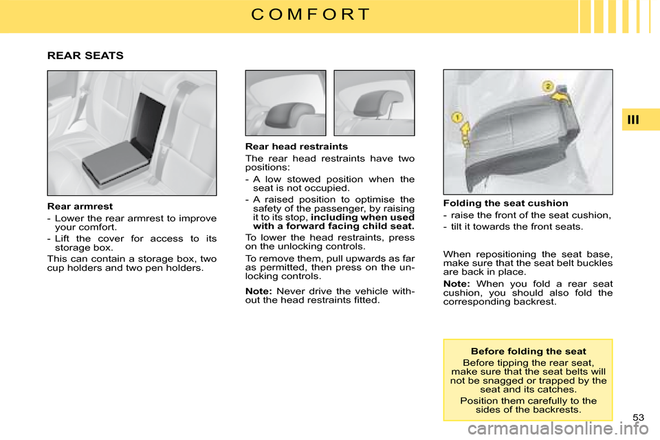 Citroen C4 2008 1.G Owners Manual 53 
III
C O M F O R T
�B�e�f�o�r�e� �f�o�l�d�i�n�g� �t�h�e� �s�e�a�t
Before tipping the rear seat, make sure that the seat belts will not be snagged or trapped by the seat and its catches.
Position th