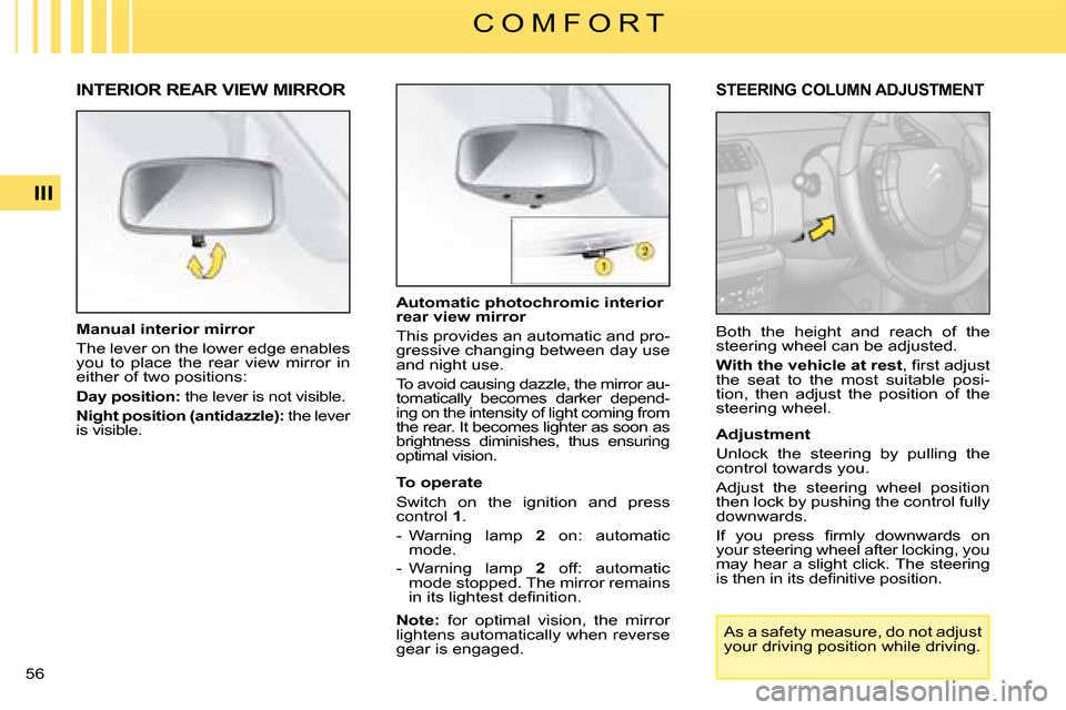 Citroen C4 2008 1.G Owners Manual 56 
III
C O M F O R T
�A�u�t�o�m�a�t�i�c� �p�h�o�t�o�c�h�r�o�m�i�c� �i�n�t�e�r�i�o�r� �r�e�a�r� �v�i�e�w� �m�i�r�r�o�r
This provides an automatic and pro-gressive changing between day use and night us