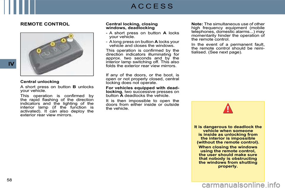Citroen C4 2008 1.G User Guide 58 
IV
A C C E S S
Note: The simultaneous use of other high  frequency  equipment  (mobile telephones, domestic alarms...) may momentarily  hinder  the  operation  of the remote control.
In  the  even