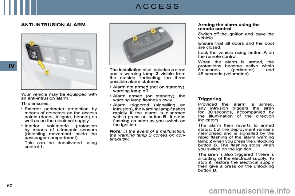 Citroen C4 2008 1.G Owners Manual 60 
IV
A C C E S S
Arming the alarm using the remote control
Switch off the ignition and leave the vehicle.
Ensure  that  all  doors  and  the  boot are closed.
Lock  the  vehicle  using  button A  on