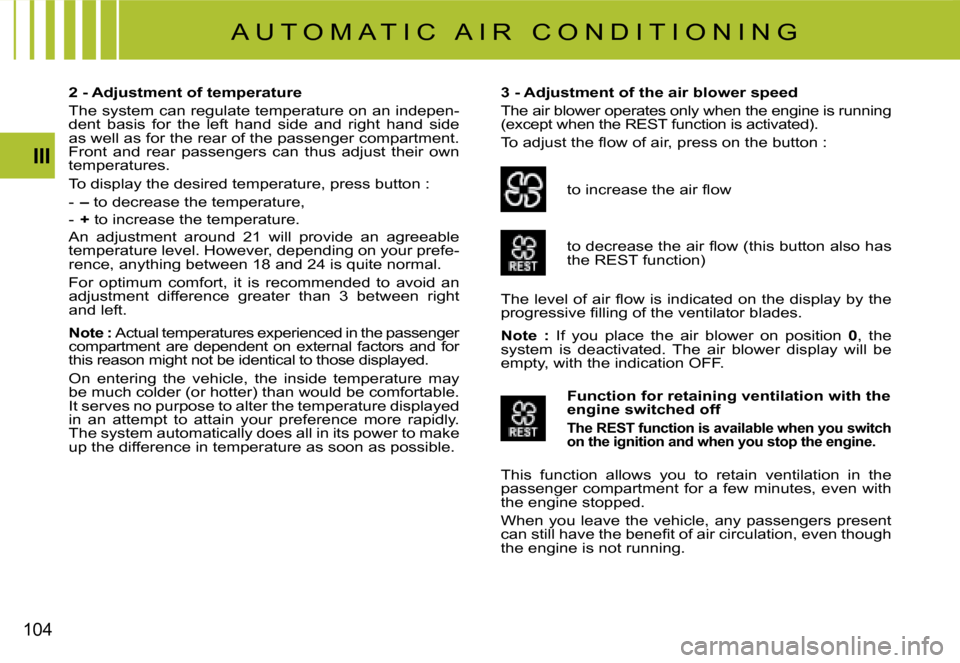 Citroen C4 PICASSO DAG 2008 1.G Owners Guide 104
III
2 - Adjustment of temperature
The system can regulate temperature on an indepen-dent  basis  for  the  left  hand  side  and  right  hand  side as well as for the rear of the passenger compart