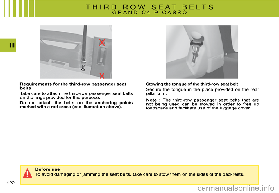 Citroen C4 PICASSO DAG 2008 1.G Owners Manual 122
III
Stowing the tongue of the third-row seat belt
�S�e�c�u�r�e�  �t�h�e�  �t�o�n�g�u�e�  �i�n�  �t�h�e�  �p�l�a�c�e�  �p�r�o�v�i�d�e�d�  �o�n�  �t�h�e�  �r�e�a�r� pillar trim.
Note  :�  �T�h�e�  �