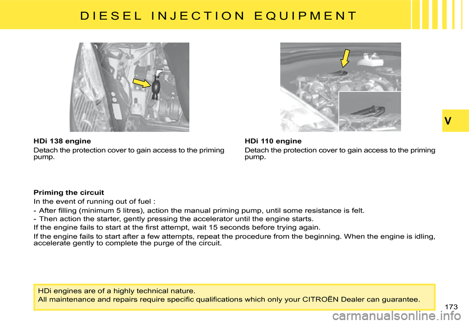 Citroen C4 PICASSO DAG 2008 1.G Owners Guide V
173
HDi 138 engine
�D�e�t�a�c�h� �t�h�e� �p�r�o�t�e�c�t�i�o�n� �c�o�v�e�r� �t�o� �g�a�i�n� �a�c�c�e�s�s� �t�o� �t�h�e� �p�r�i�m�i�n�g� �p�u�m�p.
�H�D�i� �e�n�g�i�n�e�s� �a�r�e� �o�f� �a� �h�i�g�h�l�