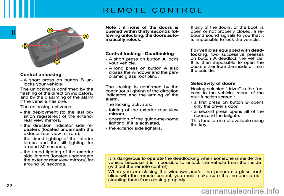 Citroen C4 PICASSO DAG 2008 1.G User Guide AA
B
C
D
22
II
R E M O T E   C O N T R O L
Central unlocking
-  A  short  press  on  button B  un-locks your vehicle.
�T�h�e� �u�n�l�o�c�k�i�n�g� �i�s� �c�o�n�ﬁ� �r�m�e�d� �b�y� �t�h�e� �ﬂ� �a�s�h