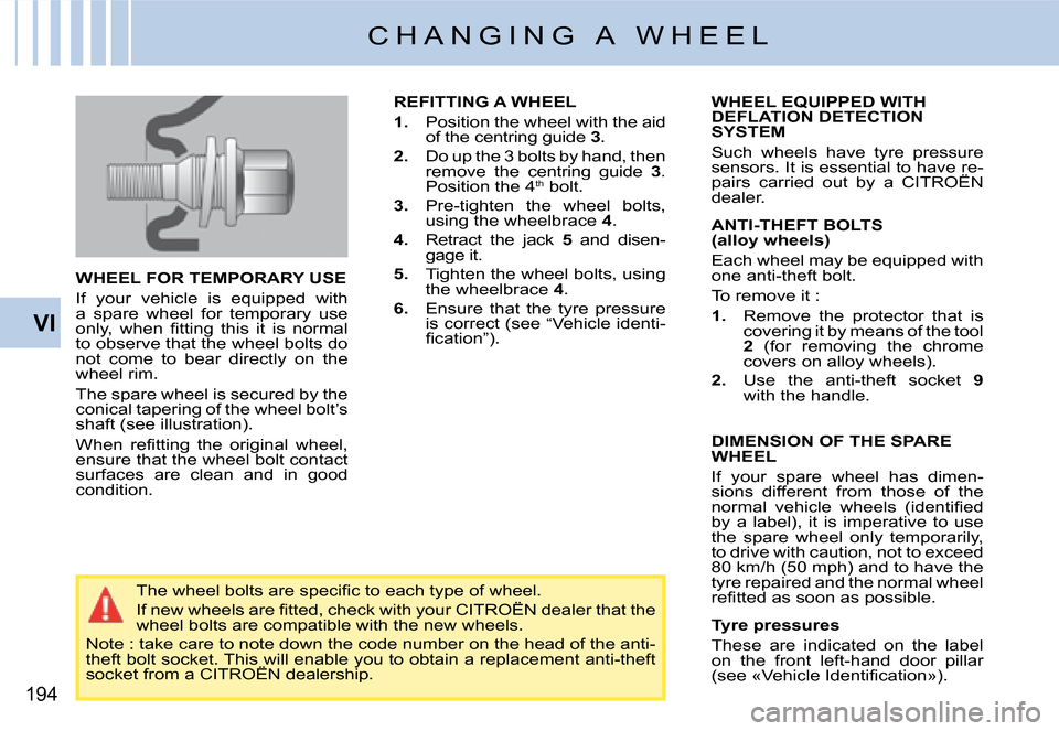 Citroen C4 PICASSO DAG 2008 1.G Owners Manual 194
VI
C H A N G I N G   A   W H E E L
WHEEL FOR TEMPORARY USE
If  your  vehicle  is  equipped  with a  spare  wheel  for  temporary  use �o�n�l�y�,�  �w�h�e�n�  �ﬁ� �t�t�i�n�g�  �t�h�i�s�  �i�t�  �