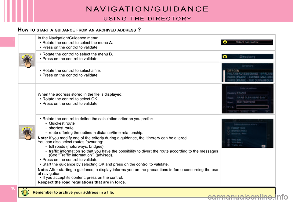 Citroen C4 PICASSO DAG 2008 1.G Owners Manual 161616
IA
B
HOW  TO  START  A  GUIDANCE  FROM  AN  ARCHIVED  ADDRESS  ?
N A V I G A T I O N / G U I D A N C E
U S I N G   T H E   D I R E C T O R Y
�R�e�m�e�m�b�e�r� �t�o� �a�r�c�h�i�v�e� �y�o�u�r� �a