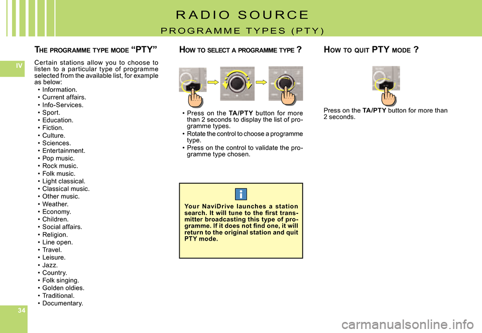 Citroen C4 PICASSO DAG 2008 1.G User Guide 343434
IV
THE PROGRAMME TYPE MODE “PTY”
Cer t ain st ations allow you to choose to listen to a par ticular t ype of programme selected from the available list, for example as below Citroen C4 PICASSO DAG 2008 1.G User Guide 343434
IV
THE PROGRAMME TYPE MODE “PTY”
Cer t ain st ations allow you to choose to listen to a par ticular t ype of programme selected from the available list, for example as below
