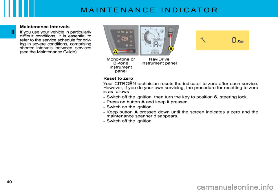 Citroen C4 PICASSO DAG 2008 1.G Owners Manual AAAA
�4�0
II
Reset to zero
�Y�o�u�r� �C�I�T�R�O�Ë�N� �t�e�c�h�n�i�c�i�a�n� �r�e�s�e�t�s� �t�h�e� �i�n�d�i�c�a�t�o�r� �t�o� �z�e�r�o� �a�f�t�e�r� �e�a�c�h� �s�e�r�v�i�c�e�.� �H�o�w�e�v�e�r�,� �i�f� �y