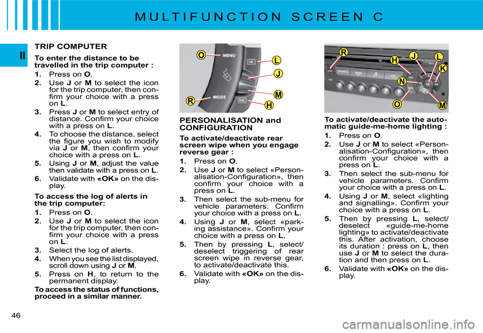 Citroen C4 PICASSO DAG 2008 1.G Service Manual L
J
H
MR
O
M
JLH
O
R
K
N
46
II
PERSONALISATION and  
CONFIGURATION
�T�o� �a�c�t�i�v�a�t�e�/�d�e�a�c�t�i�v�a�t�e� �r�e�a�r� �s�c�r�e�e�n� �w�i�p�e� �w�h�e�n� �y�o�u� �e�n�g�a�g�e� �r�e�v�e�r�s�e� �g�e�