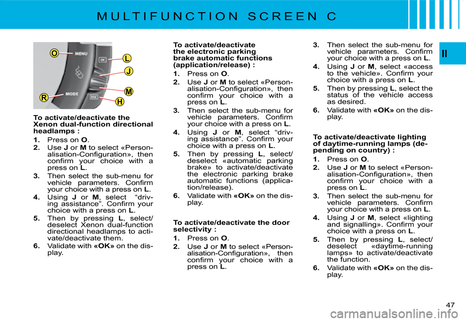 Citroen C4 PICASSO DAG 2008 1.G Owners Manual L
J
H
MR
OII
47
3.  Then  select  the  sub-menu  for �v�e�h�i�c�l�e�  �p�a�r�a�m�e�t�e�r�s�.�  �C�o�n�ﬁ� �r�m� your choice with a press on L.
4.  Using J  or M,  select  «access �t�o�  �t�h�e�  �v�
