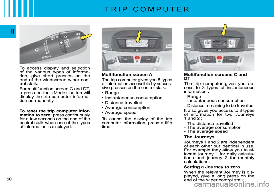 Citroen C4 PICASSO DAG 2008 1.G Service Manual 50
II
Multifunction screen A
The trip computer gives you 5 types of information accessible by succes-sive presses on the control stalk.
