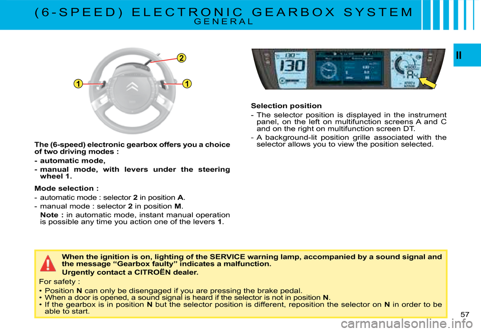 Citroen C4 PICASSO DAG 2008 1.G Owners Manual 11
2II
57
�T�h�e� �(�6�-�s�p�e�e�d�)� �e�l�e�c�t�r�o�n�i�c� �g�e�a�r�b�o�x� �o�f�f�e�r�s� �y�o�u� �a� �c�h�o�i�c
�e� �o�f� �t�w�o� �d�r�i�v�i�n�g� �m�o�d�e�s :
-  automatic mode,
�-�  �m�a�n�u�a�l�  �