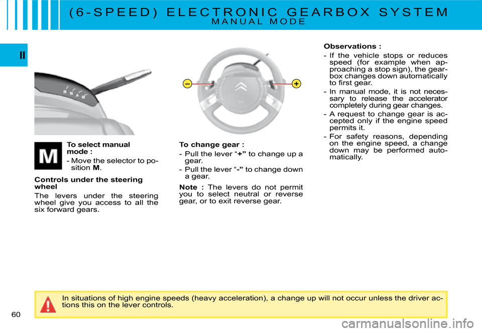 Citroen C4 PICASSO DAG 2008 1.G Owners Manual –+
60
II
To select manual mode :
- Move the selector to po-sition M. 
�C�o�n�t�r�o�l�s� �u�n�d�e�r� �t�h�e� �s�t�e�e�r�i�n�g� wheel
The  levers  under  the  steering wheel  give  you  access  to  al