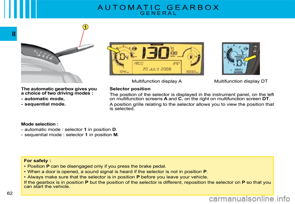 Citroen C4 PICASSO DAG 2008 1.G Repair Manual 1
62
II
Selector position
The position of the selector is displayed in the instrument panel, on the left on multifunction screens A and C, on the right on multifunction screen DT.
A position grille re