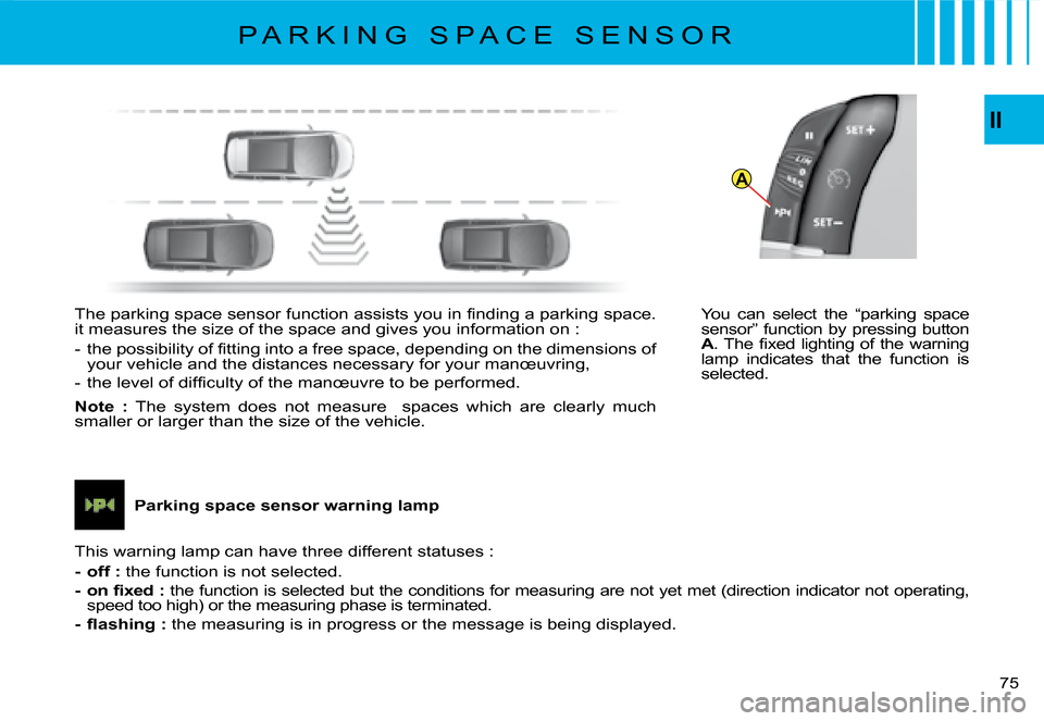 Citroen C4 PICASSO DAG 2008 1.G Owners Manual AII
75
You  can  select  the  “parking  space sensor” function by pressing button A�.� �T�h�e�  �ﬁ� �x�e�d�  �l�i�g�h�t�i�n�g�  �o�f�  �t�h�e�  �w�a�r�n�i�n�g� lamp  indicates  that  the  functi
