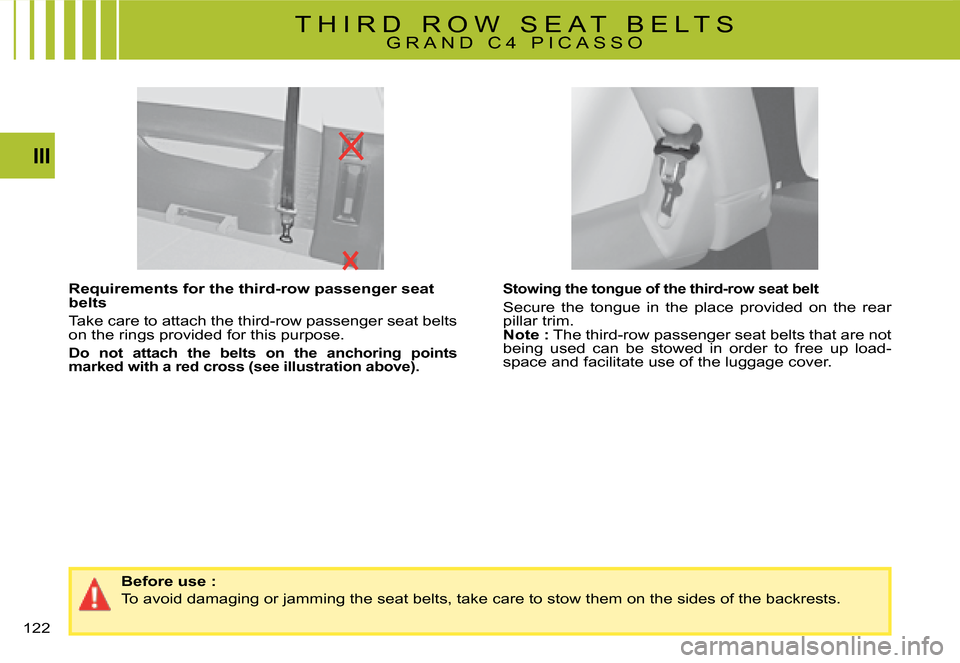 Citroen C4 PICASSO 2008 1.G Owners Manual 122
III
Stowing the tongue of the third-row seat belt
�S�e�c�u�r�e�  �t�h�e�  �t�o�n�g�u�e�  �i�n�  �t�h�e�  �p�l�a�c�e�  �p�r�o�v�i�d�e�d�  �o�n�  �t�h�e�  �r�e�a�r� pillar trim.Note :� �T�h�e� �t�h�
