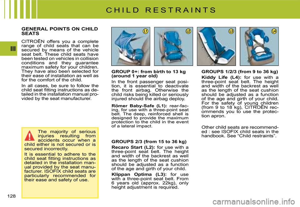 Citroen C4 PICASSO 2008 1.G Owners Manual 128
III
C H I L D   R E S T R A I N T S
GENERAL POINTS ON CHILD  
SEATS
�C�I�T�R�O�Ë�N�  �o�f�f�e�r�s�  �y�o�u�  �a�  �c�o�m�p�l�e�t�e� �r�a�n�g�e�  �o�f�  �c�h�i�l�d�  �s�e�a�t�s�  �t�h�a�t�  �c�a�n