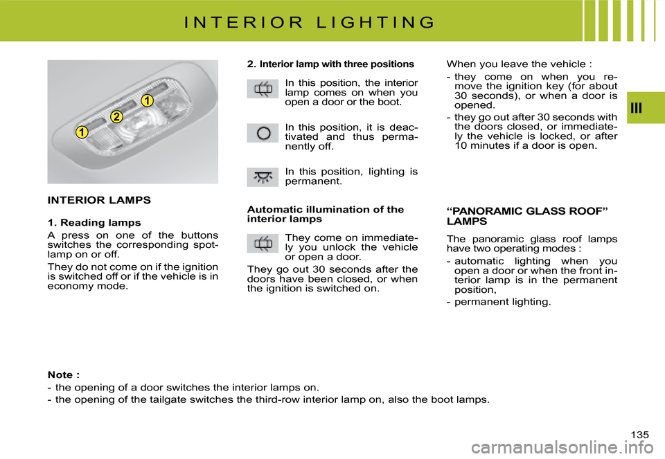 Citroen C4 PICASSO 2008 1.G Owners Manual 1
1
2III
135
2. Interior lamp with three positions
In  this  position,  the  interior �l�a�m�p�  �c�o�m�e�s�  �o�n�  �w�h�e�n�  �y�o�u� open a door or the boot.
In  this  position,  it  is  deac-tivat