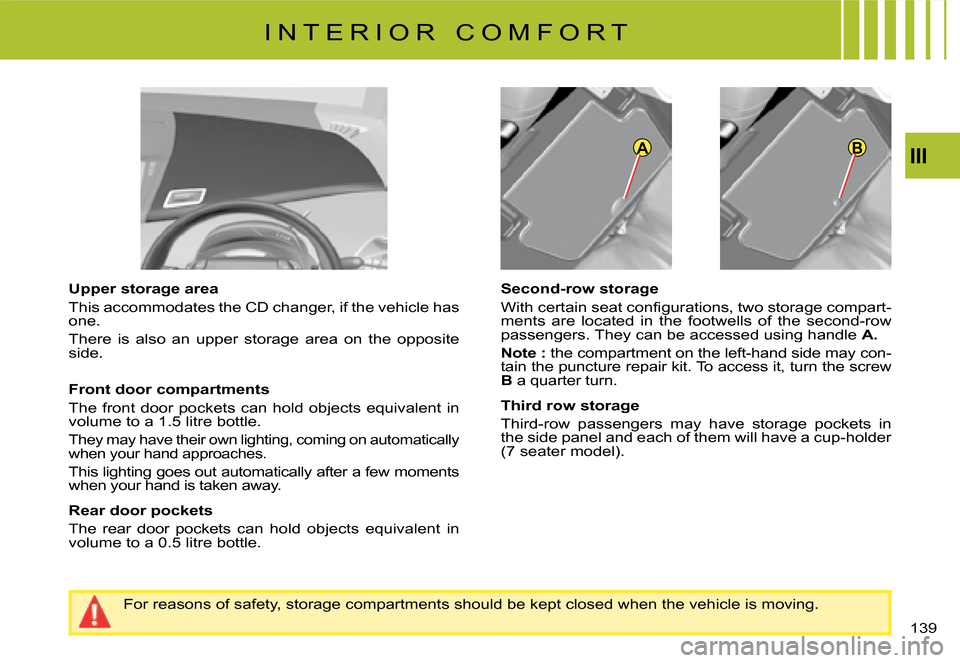 Citroen C4 PICASSO 2008 1.G Owners Manual ABIII
�1�3�9
Upper storage area
�T�h�i�s� �a�c�c�o�m�m�o�d�a�t�e�s� �t�h�e� �C�D� �c�h�a�n�g�e�r�,� �i�f� �t�h�e� �v�e�h�i�c�l�e� �h�a�s� one.
�T�h�e�r�e�  �i�s�  �a�l�s�o�  �a�n�  �u�p�p�e�r�  �s�t�o