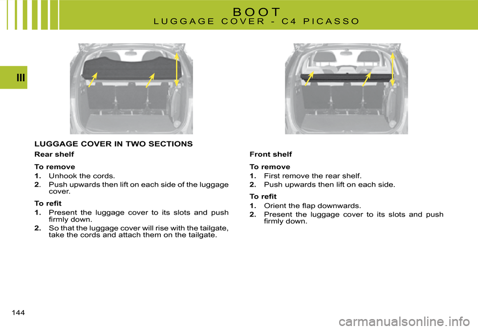 Citroen C4 PICASSO 2008 1.G Owners Manual 144
III
B O O T �L �U �G �G �A �G �E �  �C �O �V �E �R �  �- �  �C �4 �  �P �I �C �A �S �S �O
LUGGAGE COVER IN TWO SECTIONS
Rear shelf
To remove
1. �U�n�h�o�o�k� �t�h�e� �c�o�r�d�s�.
2.�P�u�s�h� �u�p�