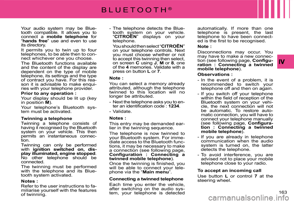 Citroen C4 PICASSO 2008 1.G Owners Manual 163
-  The  telephone  detects  the  Blue-tooth  system  on  your  vehicle. “CITROËNtooth  systemh  syst”  displays  on  your telephone.
  You should then select “CITROËN” on  your  telephon