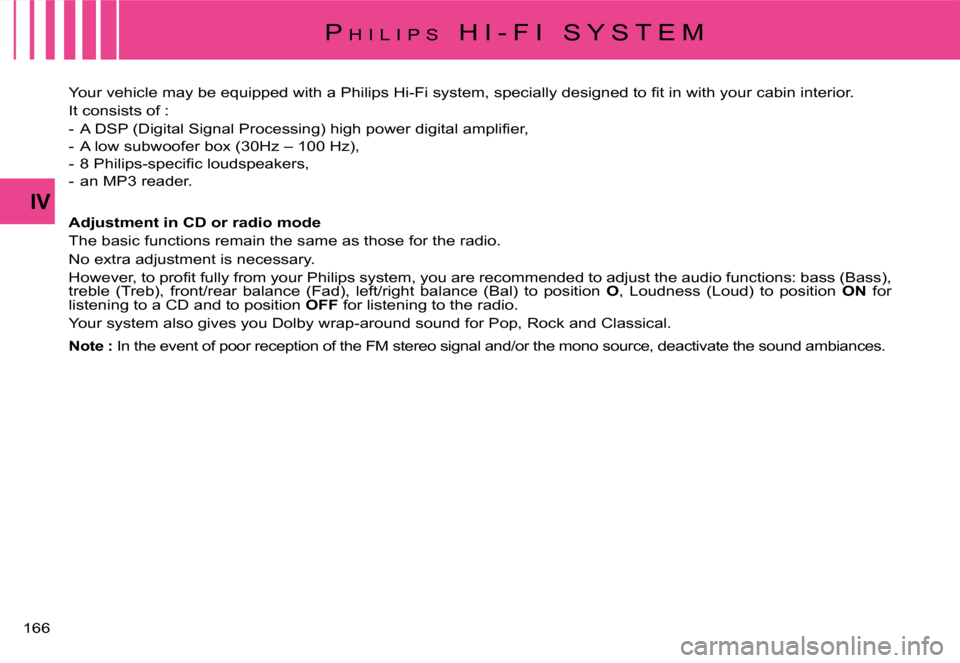 Citroen C4 PICASSO 2008 1.G Owners Manual 166
IV
PH I L I P S  H I - F I   S Y S T E M
�Y�o�u�r� �v�e�h�i�c�l�e� �m�a�y� �b�e� �e�q�u�i�p�p�e�d� �w�i�t�h� �a� �P�h�i�l�i�p�s� �H�i�-�F�i� �s�y�s�t�e�m�,� �s�p�e�c�i�a�l�l�y� �d�e�s�i�g�n�e�d� �