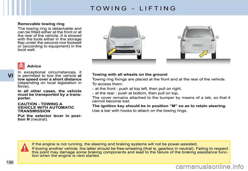 Citroen C4 PICASSO 2008 1.G Owners Manual 196
VITowing with all wheels on the ground
�T�o�w�i�n�g� �r�i�n�g� �ﬁ� �x�i�n�g�s� �a�r�e� �p�l�a�c�e�d� �a�t� �t�h�e� �f�r�o�n�t� �a�n�d� �a�t� �t�h�e� �r�e�a�r� �o�f� �t�h�e� �v�e�h�i�c�l�e�.
To a