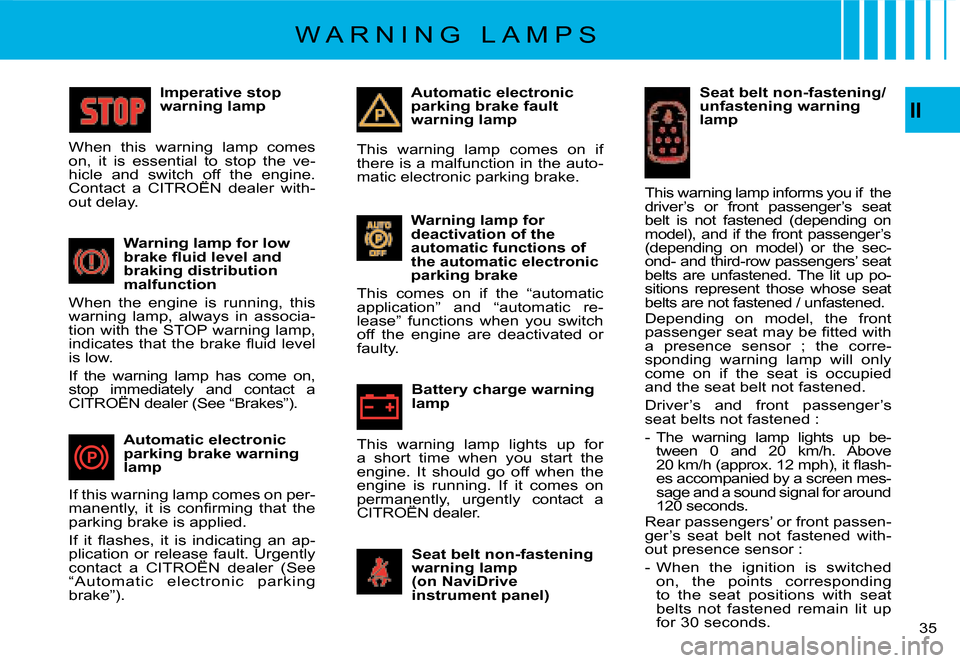 Citroen C4 PICASSO 2008 1.G Owners Manual II
 3 5
Imperative stop warning lamp
 W h e n    t h i s    w a r n i n g    l a m p    c o m e s   o n ,    i t    i s    e s s e n t i a l    t o    s t o p    t h e    v e - h i c l e    a n d    s