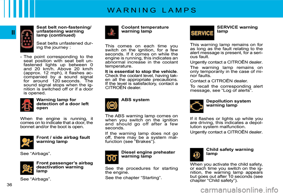 Citroen C4 PICASSO 2008 1.G Owners Guide �3�6
II
Depollution system warning lamp
�I�f�  �i�t�  �ﬂ� �a�s�h�e�s�  �o�r�  �l�i�g�h�t�s�  �u�p�  �w�h�i�l�e�  �y�o�u� �a�r�e� �d�r�i�v�i�n�g�,� �t�h�i�s� �i�n�d�i�c�a�t�e�s� �a� �d�e�p�o�l�-�l�u�