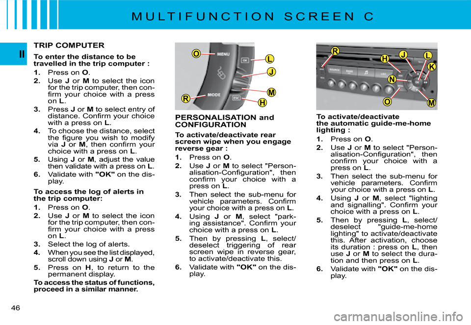 Citroen C4 PICASSO 2008 1.G Service Manual L
J
H
MR
O
M
JLH
O
R
K
N
46
II
PERSONALISATION and  
CONFIGURATION
�T�o� �a�c�t�i�v�a�t�e�/�d�e�a�c�t�i�v�a�t�e� �r�e�a�r� �s�c�r�e�e�n� �w�i�p�e� �w�h�e�n� �y�o�u� �e�n�g�a�g�e� �r�e�v�e�r�s�e� �g�e�