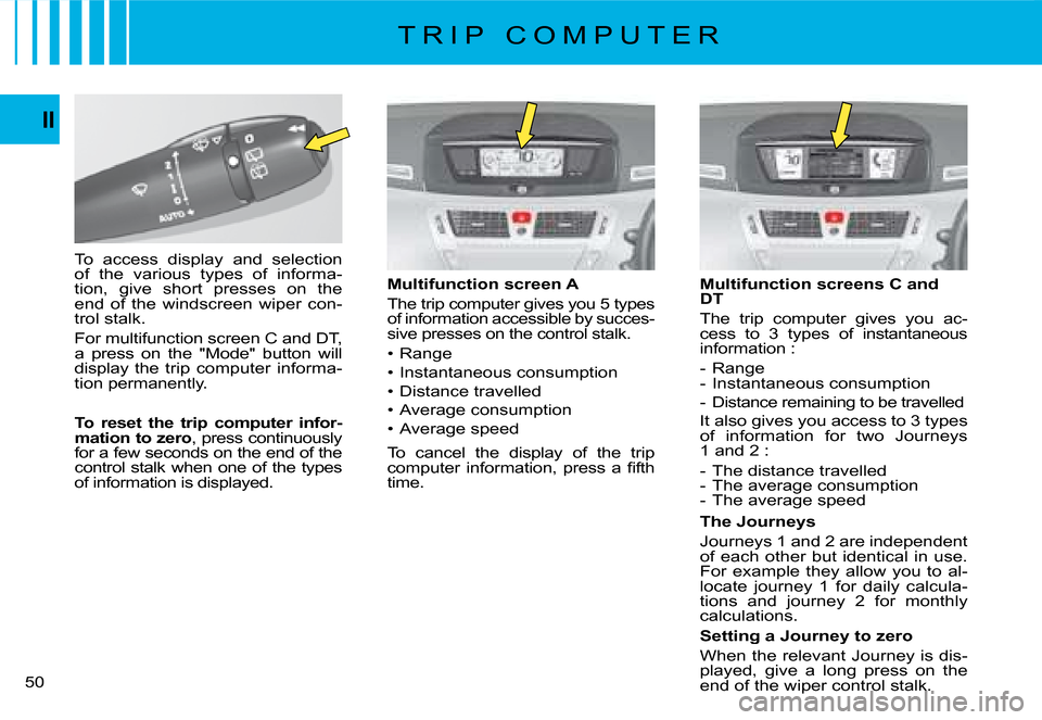 Citroen C4 PICASSO 2008 1.G Service Manual 50
II
Multifunction screen A
The trip computer gives you 5 types of information accessible by succes-sive presses on the control stalk.
