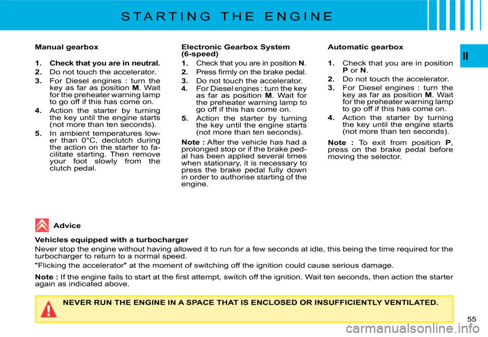 Citroen C4 PICASSO 2008 1.G Workshop Manual II
55
�M�a�n�u�a�l� �g�e�a�r�b�o�x
1.Check that you are in neutral.
2.  Do not touch the accelerator.
3.  For  Diesel  engines  :  turn  the key as far as position M. Wait for the preheater warning la