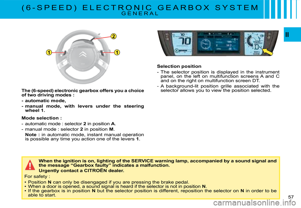 Citroen C4 PICASSO 2008 1.G Owners Manual 11
2II
57
�T�h�e� �(�6�-�s�p�e�e�d�)� �e�l�e�c�t�r�o�n�i�c� �g�e�a�r�b�o�x� �o�f�f�e�r�s� �y�o�u� �a� �c�h�o�i�c
�e� �o�f� �t�w�o� �d�r�i�v�i�n�g� �m�o�d�e�s :
-  automatic mode,
�-�  �m�a�n�u�a�l�  �