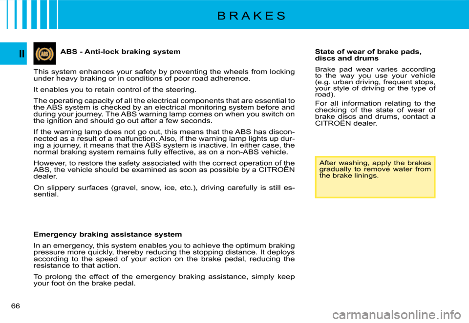 Citroen C4 PICASSO 2008 1.G Repair Manual 66
II�A�B�S� �-� �A�n�t�i�-�l�o�c�k� �b�r�a�k�i�n�g� �s�y�s�t�e�m� 
This system enhances your safety by preventing the wheels from locking under heavy braking or in conditions of poor road adherence.
