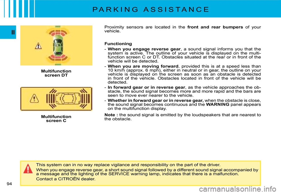 Citroen C4 PICASSO 2008 1.G Owners Manual 94
II
Proximity  sensors  are  located  in  the  front  and  rear  bumpers of  your vehicle.
Functioning
- When  you  engage  reverse  gear,  a  sound  signal  informs  you  that  the system  is  acti