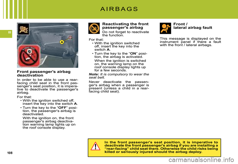 Citroen C5 DAG 2008 (RD/TD) / 2.G Owners Guide 108
III
A
A I R B A G S
Front passengers airbag deactivation
In order to be able to use a rear-facing child seat in the front pas-sengers seat position, it is impera-tive to deactiva Citroen C5 DAG 2008 (RD/TD) / 2.G Owners Guide 108
III
A
A I R B A G S
Front passengers airbag deactivation
In order to be able to use a rear-facing child seat in the front pas-sengers seat position, it is impera-tive to deactiva