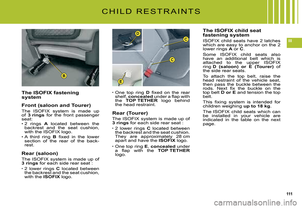 Citroen C5 DAG 2008 (RD/TD) / 2.G Owners Manual 111
III
B
C
D
C
E
C H I L D   R E S T R A I N T S
The ISOFIX fastening system
Front (saloon and Tourer)
The  ISOFIX  system  is  made  up of 3 rings  for  the  front  passenger seat:2  rings A  locate