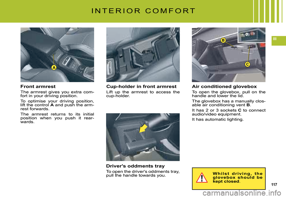 Citroen C5 DAG 2008 (RD/TD) / 2.G Owners Manual 117
III
C
B
A
I N T E R I O R   C O M F O R T
Air conditioned glovebox
To  open  the  glovebox,  pull  on  the handle and lower the lid.
The glovebox has a manually clos-able air conditioning vent B.
