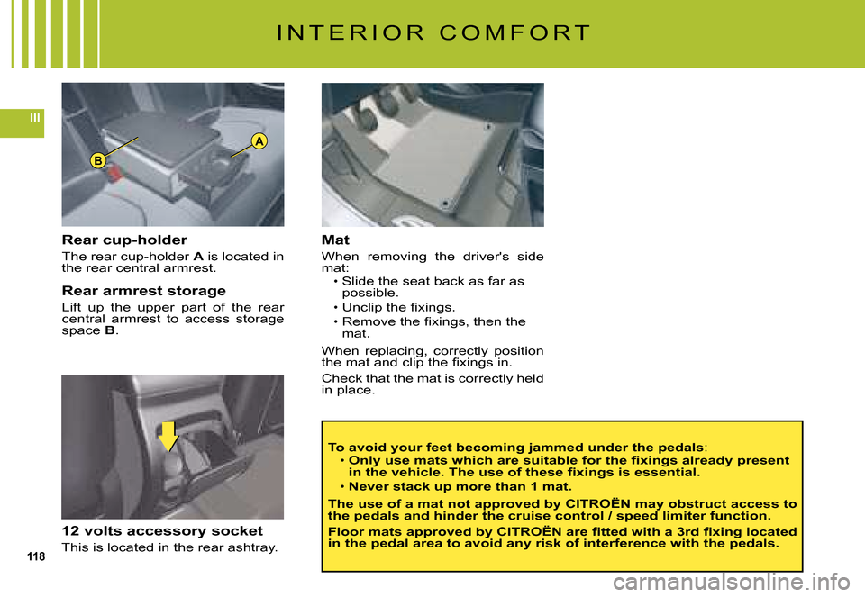 Citroen C5 DAG 2008 (RD/TD) / 2.G Owners Manual 118
III
B
A
I N T E R I O R   C O M F O R T
To avoid your feet becoming jammed under the pedals:�O�n�l�y� �u�s�e� �m�a�t�s� �w�h�i�c�h� �a�r�e� �s�u�i�t�a�b�l�e� �f�o�r� �t�h�e� �ﬁ� �x�i�n�g�s� �a�l