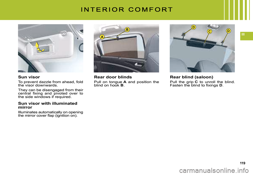 Citroen C5 DAG 2008 (RD/TD) / 2.G Owners Manual 119
IIIA
BDCD
Sun visor
To prevent dazzle from ahead, fold the visor downwards.
They can be disengaged from their �c�e�n�t�r�a�l�  �ﬁ� �x�i�n�g�  �a�n�d�  �p�i�v�o�t�e�d�  �o�v�e�r�  �t�o� the side 