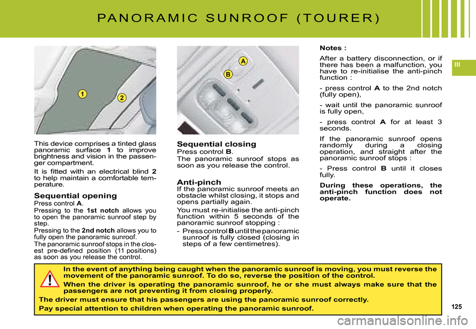 Citroen C5 DAG 2008 (RD/TD) / 2.G Owners Manual 125
III
12
A
B
P A N O R A M I C   S U N R O O F   ( T O U R E R )
This device comprises a tinted glass panoramic  surface 1  to  improve brightness and vision in the passen-ger compartment.
�I�t�  �i