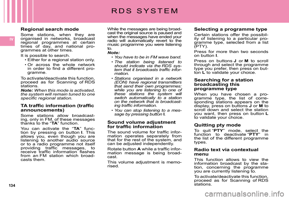 Citroen C5 DAG 2008 (RD/TD) / 2.G Owners Manual 134
IV
Regional search mode
Some  stations,  when  they  are organised  in  networks,  broadcast regional  programmes  at  certain �t�i�m�e�s�  �o�f�  �d�a�y�,�  �a�n�d�  �n�a�t�i�o�n�a�l�  �p�r�o�-gr